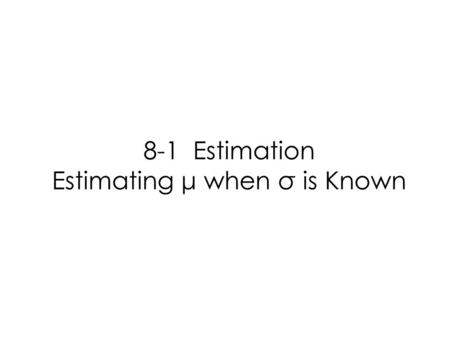 8-1 Estimation Estimating μ when σ is Known. Determine some z scores Determine the z score so that 70% of any data set will fall between z and –z. Determine.