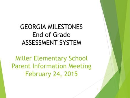 GEORGIA MILESTONES End of Grade ASSESSMENT SYSTEM Miller Elementary School Parent Information Meeting February 24, 2015 1.
