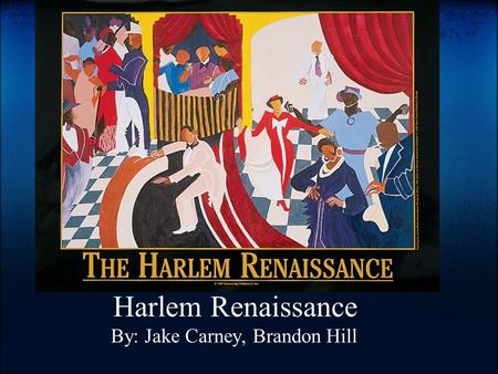 Harlem Renaissance By: Jake Carney, Brandon Hill.