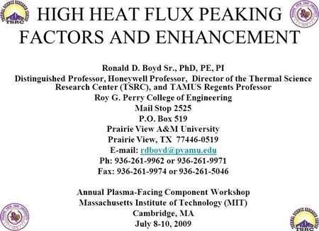 HIGH HEAT FLUX PEAKING FACTORS AND ENHANCEMENT Ronald D. Boyd Sr., PhD, PE, PI Distinguished Professor, Honeywell Professor, Director of the Thermal Science.