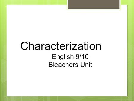 Characterization English 9/10 Bleachers Unit. Definitions Characterization is the process by which the author reveals the personality of the characters.
