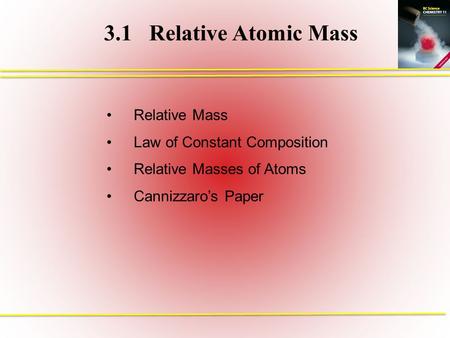 3.1Relative Atomic Mass Relative Mass Law of Constant Composition Relative Masses of Atoms Cannizzaro’s Paper.