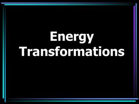 Energy Transformations. Energy Song! https://youtu.be/_uLSFigtLKg?list=PLSX I4GJ8v-oKFM_Sz6c5pXv1cMx0j-48t.