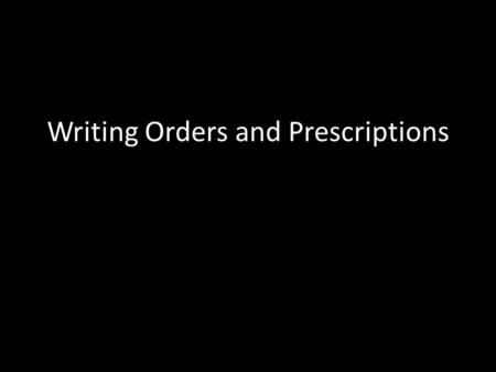 Writing Orders and Prescriptions