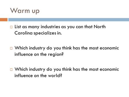 Warm up  List as many industries as you can that North Carolina specializes in.  Which industry do you think has the most economic influence on the region?