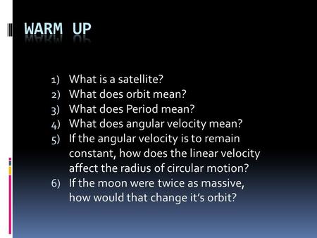 1) What is a satellite? 2) What does orbit mean? 3) What does Period mean? 4) What does angular velocity mean? 5) If the angular velocity is to remain.