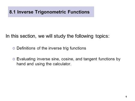 1 8.1 Inverse Trigonometric Functions In this section, we will study the following topics: Definitions of the inverse trig functions Evaluating inverse.