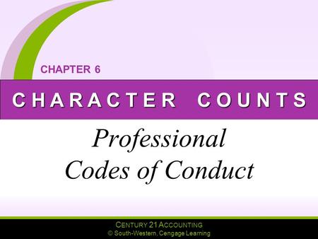 C ENTURY 21 A CCOUNTING © South-Western, Cengage Learning C H A R A C T E R C O U N T S CHAPTER 6 Professional Codes of Conduct.