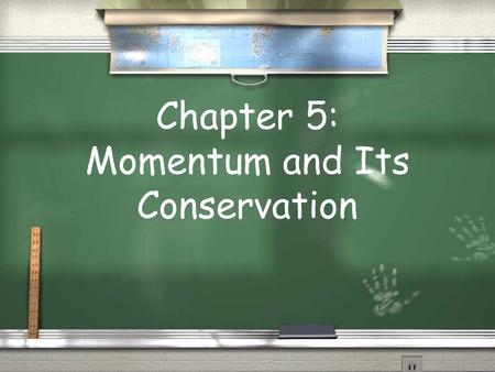 Chapter 5: Momentum and Its Conservation California Standards 2d. Students know how to calculate momentum as the product mv. 2. The laws of conservation.