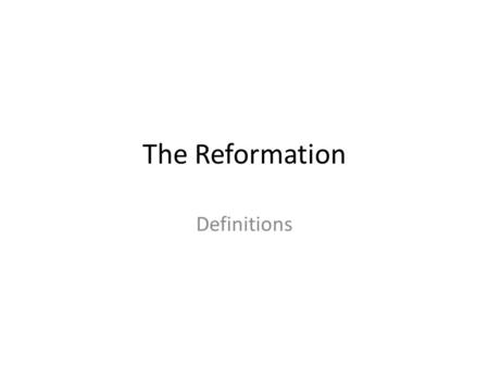 The Reformation Definitions. Reformation A time of change in the Church in the sixteenth century.