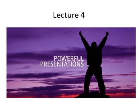 Lecture 4. At the end of this class you should be able to 1.Structure an effective presentation 2.Prepare an audience centred presentation 3.Use visual.