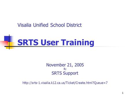 1 Visalia Unified School District SRTS User Training November 21, 2005 By SRTS Support