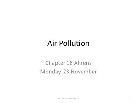 Air Pollution Chapter 18 Ahrens Monday, 23 November 1Monday, November 23.