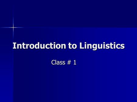 Introduction to Linguistics Class # 1. What is Linguistics? Linguistics is NOT: Linguistics is NOT:  learning to speak many languages  evaluating different.