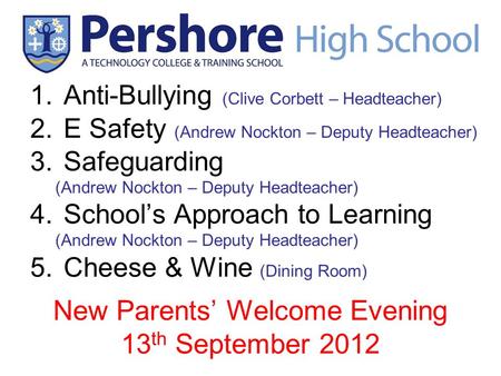 New Parents’ Welcome Evening 13 th September 2012 1.Anti-Bullying (Clive Corbett – Headteacher) 2.E Safety (Andrew Nockton – Deputy Headteacher) 3.Safeguarding.