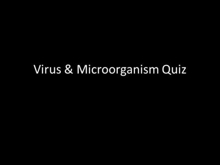 Virus & Microorganism Quiz. 1 Viruses attack A. bacterial cells. B. animal cells. C. plant cells. D. all types of cells.
