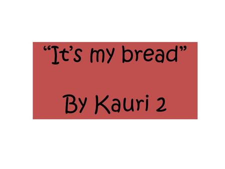 “It’s my bread” By Kauri 2. “It’s my bread,” Said the rhino.