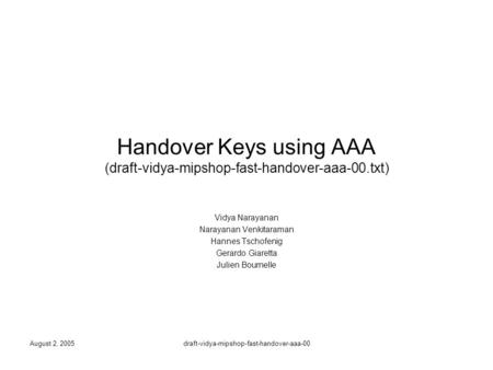 August 2, 2005draft-vidya-mipshop-fast-handover-aaa-00 Handover Keys using AAA (draft-vidya-mipshop-fast-handover-aaa-00.txt) Vidya Narayanan Narayanan.