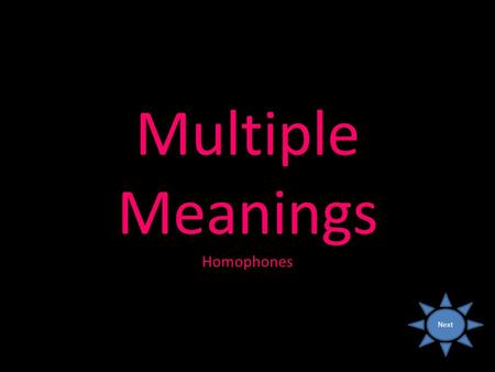 Multiple Meanings Homophones Next. What is a Homophone? A homophone is when two or more words are pronounced alike but have different in meanings.