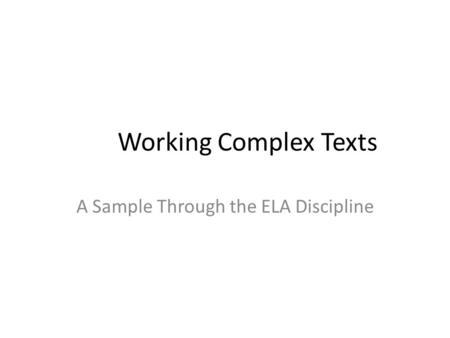 Working Complex Texts A Sample Through the ELA Discipline.