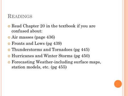 R EADINGS Read Chapter 20 in the textbook if you are confused about: Air masses (page 436) Fronts and Lows (pg 439) Thunderstorms and Tornadoes (pg 445)