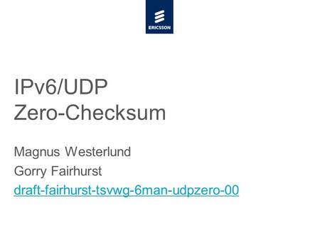 Slide title 48 pt Slide subtitle 30 pt IPv6/UDP Zero-Checksum Magnus Westerlund Gorry Fairhurst draft-fairhurst-tsvwg-6man-udpzero-00.