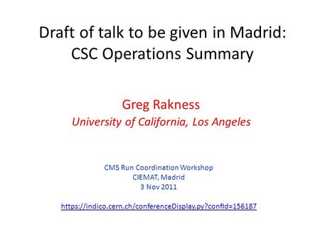 Draft of talk to be given in Madrid: CSC Operations Summary Greg Rakness University of California, Los Angeles CMS Run Coordination Workshop CIEMAT, Madrid.