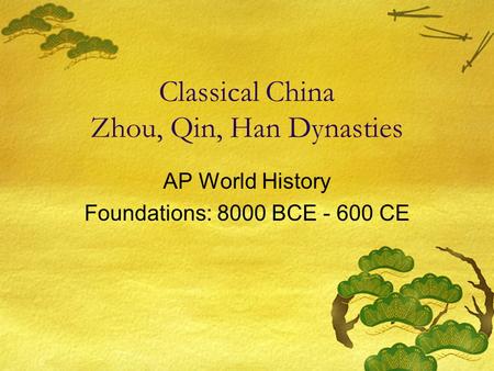 Classical China Zhou, Qin, Han Dynasties AP World History Foundations: 8000 BCE - 600 CE.