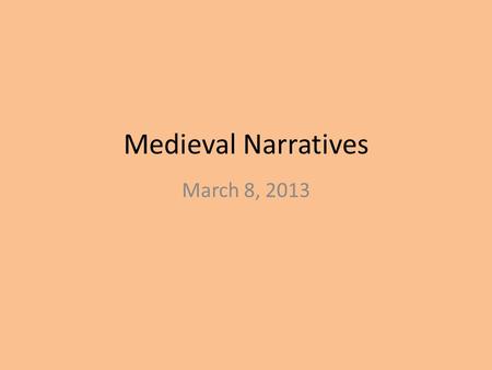 Medieval Narratives March 8, 2013. The Medieval Reader Narrative- a type of writing that relates a series of events Common themes: – Religion – Issues.