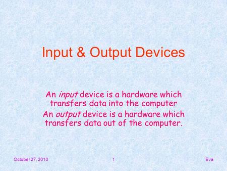 An input device is a hardware which transfers data into the computer