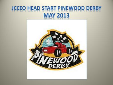 In the News… JCCEO Head Start-Early Head Start Program - Annual Pinewood Derby 2013 Congratulations to the winners of the Pinewood Derby Racing event,