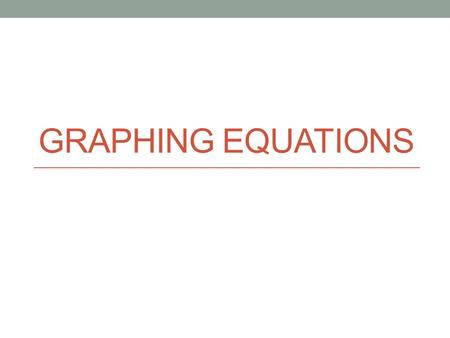 GRAPHING EQUATIONS. 6.EE.9 Use variables to represent two quantities in a real- world problem that change in relationship to one another; write an equation.
