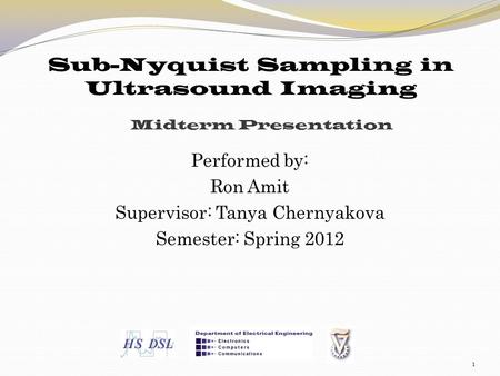 Midterm Presentation Performed by: Ron Amit Supervisor: Tanya Chernyakova Semester: Spring 2012 1 Sub-Nyquist Sampling in Ultrasound Imaging.