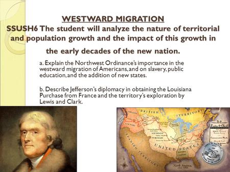 WESTWARD MIGRATION SSUSH6 The student will analyze the nature of territorial and population growth and the impact of this growth in the early decades of.