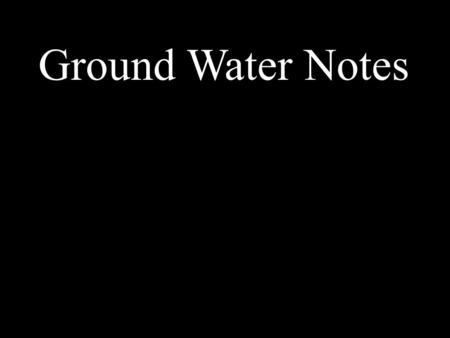 Ground Water Notes. I like science. Water Table The spaces between the grains are filled with air. The spaces between the grains are filled with water.