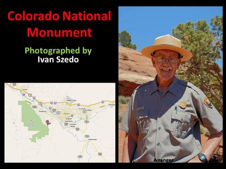 Colorado National Monument Photographed by Ivan Szedo A ranger.