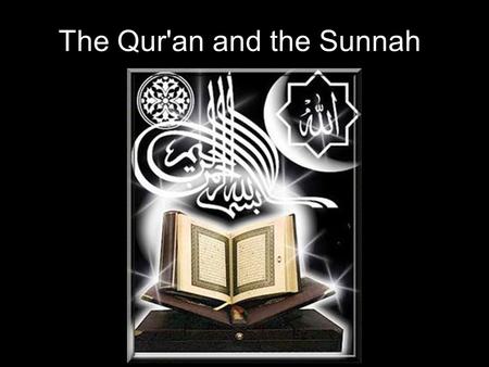 The Qur'an and the Sunnah. The Qur'an The Qur'an or the Kuran is the Holy book of the Muslims. It is the holy writings of Islam revealed by God to the.