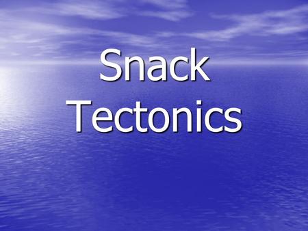 Snack Tectonics. Everyone should have: 3 graham crackers 3 graham crackers 2 - 3in squares of fruit roll ups 2 - 3in squares of fruit roll ups a piece.