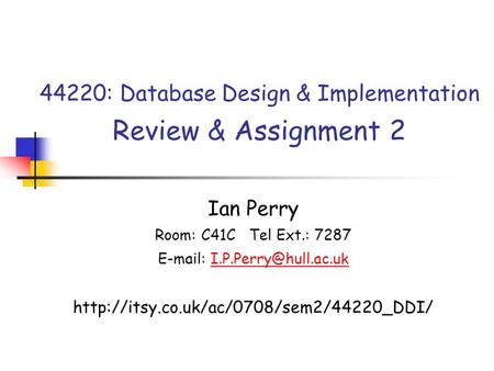 44220: Database Design & Implementation Review & Assignment 2 Ian Perry Room: C41C Tel Ext.: 7287