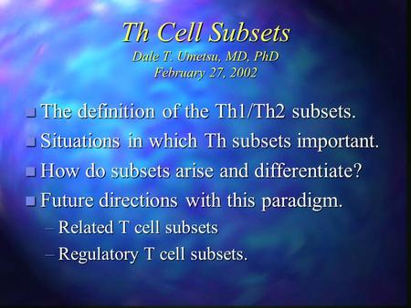 Th Cell Subsets Dale T. Umetsu, MD, PhD February 27, 2002 n The definition of the Th1/Th2 subsets. n Situations in which Th subsets important. n How do.