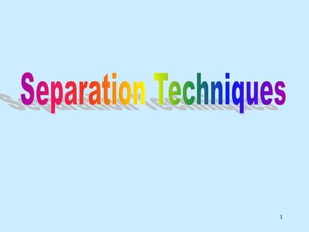 1. 2 The Different Separation Techniques are as follows: ~ Magnetic attraction ~ Filtration ~ Evaporation ~ Distillation ~ Chromatography ~ Sublimation.