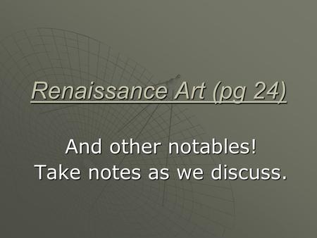 Renaissance Art (pg 24) And other notables! Take notes as we discuss.