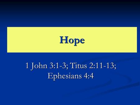 1 John 3:1-3; Titus 2:11-13; Ephesians 4:4