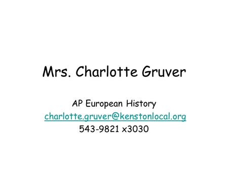 Mrs. Charlotte Gruver AP European History 543-9821 x3030.