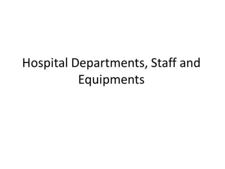 Hospital Departments, Staff and Equipments