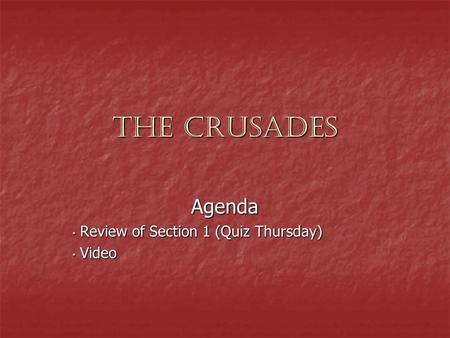 The Crusades Agenda Review of Section 1 (Quiz Thursday) Review of Section 1 (Quiz Thursday) Video Video.