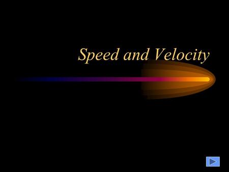 Speed and Velocity Click to move to the next page or to go to the previous page. Click underlined words for links to explanations. Resources- Science.