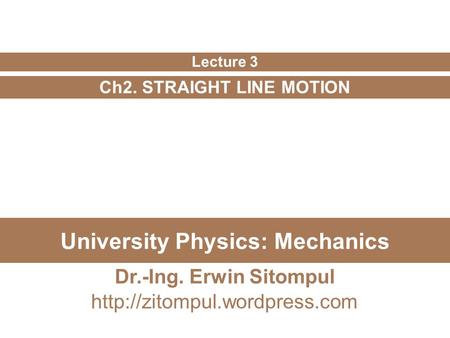 University Physics: Mechanics Ch2. STRAIGHT LINE MOTION Lecture 3 Dr.-Ing. Erwin Sitompul