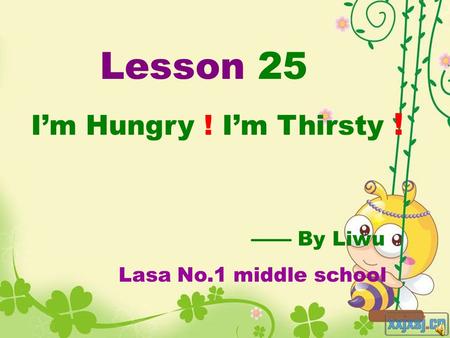 Lesson 25 I’m Hungry ! I’m Thirsty ! —— By Liwu Lasa No.1 middle school.