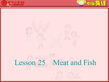 Lesson 25 Meat and Fish Learning aims: 一、知识目标 1 、学会本课单词及短语 : table/food/meat/fish/chicken/water; hungry/thirsty/eat/drink/but/don't 2 、掌握本课句型 : （ 1 ）